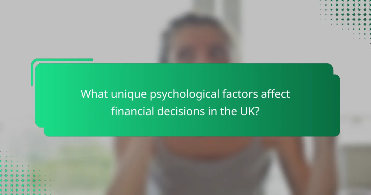 What unique psychological factors affect financial decisions in the UK?