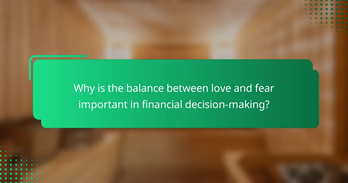 Why is the balance between love and fear important in financial decision-making?